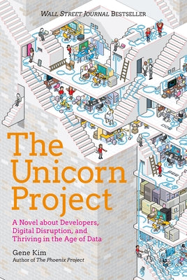 The Unicorn Project: A Novel about Developers, Digital Disruption, and Thriving in the Age of Data by Kim, Gene