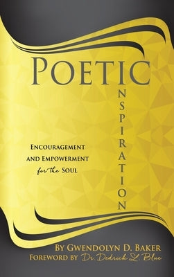 Poetic Inspiration: Encouragement and Empowerment for the Soul by Baker, Gwendolyn D.