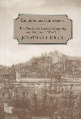 Empires and Entrepots: Dutch, the Spanish Monarchy and the Jews, 1585-1713 by Israel, Jonathan