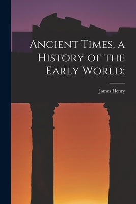 Ancient Times, a History of the Early World; by Breasted, James Henry 1865-1935