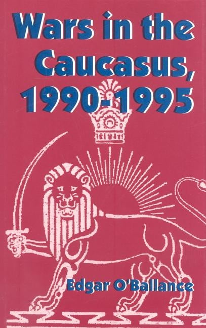 Wars in the Caucasus, 1990-1995 by O'Ballance, Edgar