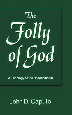 Folly of God: A Theology of the Unconditional by Caputo, John D.
