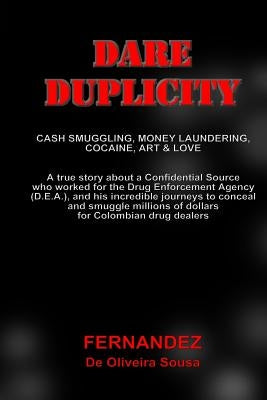 Dare Duplicity: Cash Smuggling, Money Laundering, Cocaine, Art & Love by Sousa, Fernandez de Oliveira