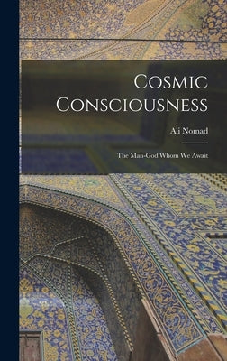 Cosmic Consciousness: The Man-God Whom We Await by Nomad, Ali