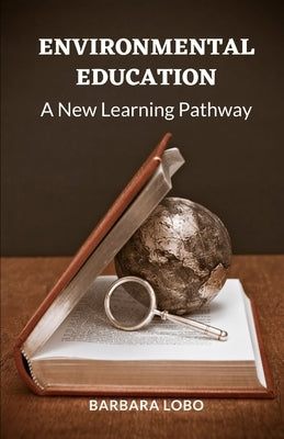 Environmental Education: A New Learning Pathway by Lobo, Barbara