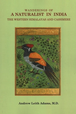 Wanderings of a Naturalist in India, the Western Himalayas and Cashmere by Adams, Andrew Leith