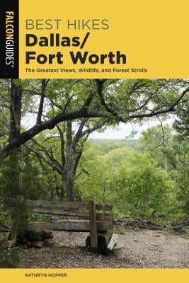 Best Hikes Dallas/Fort Worth: The Greatest Views, Wildlife, and Forest Strolls by Hopper, Kathryn