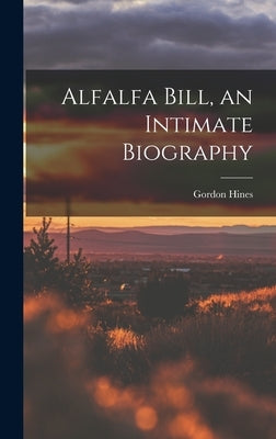 Alfalfa Bill, an Intimate Biography by Hines, Gordon