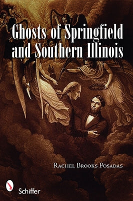 Ghosts of Springfield and Southern Illinois by Brooks Posadas, Rachel