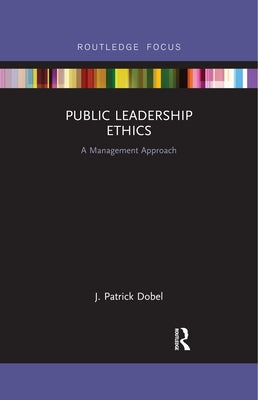 Public Leadership Ethics: A Management Approach by Dobel, J. Patrick
