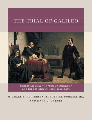 The Trial of Galileo: Aristotelianism, the New Cosmology, and the Catholic Church, 1616-1633 by Pettersen, Michael S.