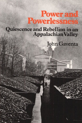 Power and Powerlessness: Quiescence and Rebellion in an Appalachian Valley by Gaventa, John