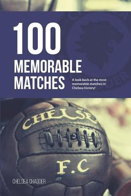 Chelsea: 100 Memorable Matches by Chadder, Chelsea