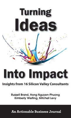 Turning Ideas Into Impact: Insights from 16 Silicon Valley Consultants by Brand, Russell