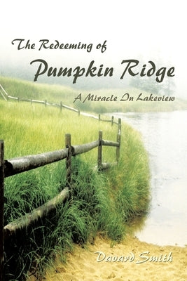 The Redeeming of Pumpkin Ridge: A Miracle In Lakeview by Smith, Davard