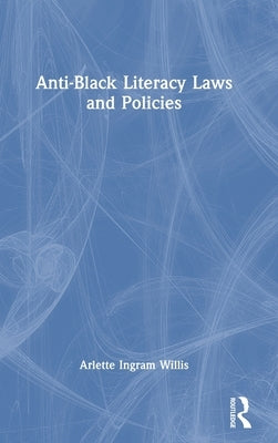 Anti-Black Literacy Laws and Policies by Willis, Arlette Ingram