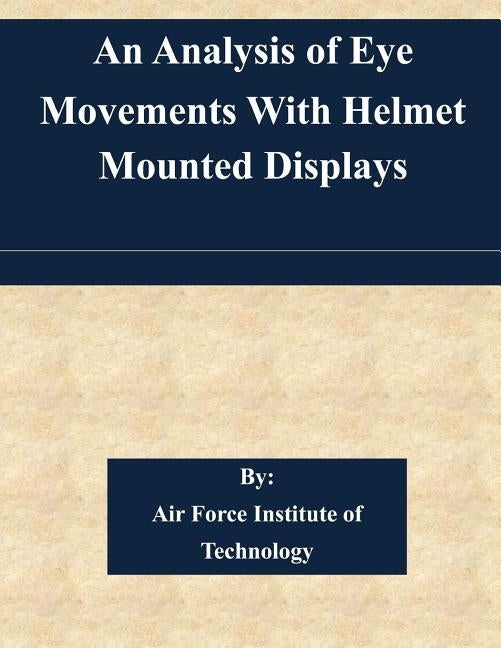 An Analysis of Eye Movements With Helmet Mounted Displays by Air Force Institute of Technology
