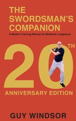 The Swordsman's Companion: A Modern Training Manual for Medieval Longsword by Windsor, Guy