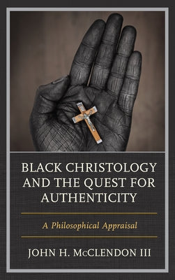 Black Christology and the Quest for Authenticity: A Philosophical Appraisal by McClendon, John H., III