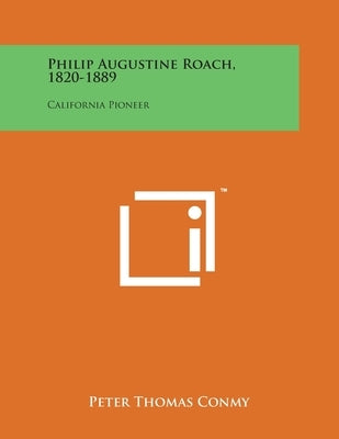 Philip Augustine Roach, 1820-1889: California Pioneer by Conmy, Peter Thomas