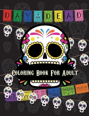 Day Of The Dead Coloring Book For Adult: Dia de Los Muertos Books Sugar Skulls Day of the Dead Skull Art 50 Designs for Anti-Stress and Relaxation by Designs, I&m