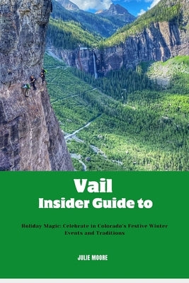 Vail Insider guide to: Holiday Magic: Celebrate in Colorado's Festive Winter Events and Traditions by Moore, Julie