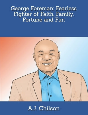 George Foreman: Fearless Fighter of Faith, Family, Fortune and Fun by Haughton, Earl
