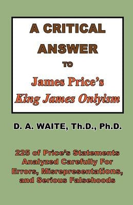 A Critical Answer to James Price's King James Onlyism by Waite, Pastor D. a.
