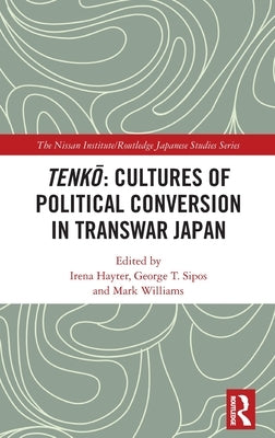 Tenkō Cultures of Political Conversion in Transwar Japan by Hayter, Irena