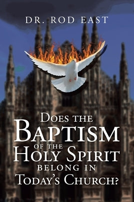 Does The Baptism Of The Holy Spirit Belong In Today's Church? by East, Rod