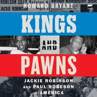 Kings and Pawns: Jackie Robinson and Paul Robeson in America by Bryant, Howard