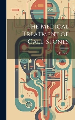 The Medical Treatment of Gall-Stones by Keay, J. H.