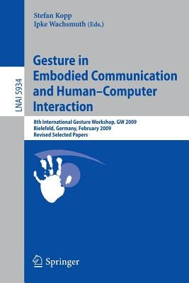 Gesture in Embodied Communication and Human Computer Interaction: 8th International Gesture Workshop, GW 2009, Bielefeld, Germany, February 25-27, 200 by Kopp, Stefan