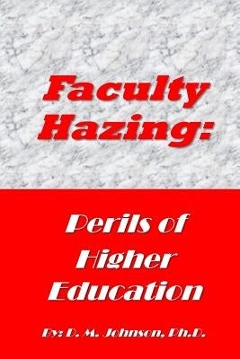 Faculty Hazing: Perils of Higher Education by Johnson Phd, D. M.