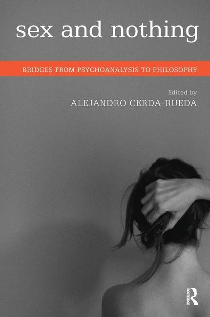 Sex and Nothing: Bridges from Psychoanalysis to Philosophy by Cerda-Rueda, Alejandro