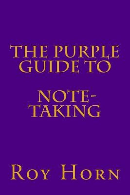 The Purple Guide to NOTE TAKING by Horn, Roy
