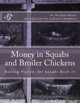 Money in Squabs and Broiler Chickens: Raising Pigeons for Squabs Book 11 by Chambers, Jackson