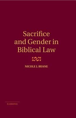 Sacrifice and Gender in Biblical Law by Ruane, Nicole J.