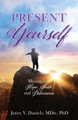 Present Yourself: Messages of Hope, Faith, and Deliverance by Daniels MDIV, Joyce V.