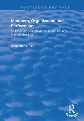 Members, Organizations and Performance: An Empirical Analysis of the Impact of Party Membership Size by C. Tan, Alexander