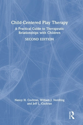 Child-Centered Play Therapy: A Practical Guide to Therapeutic Relationships with Children by Cochran, Nancy H.