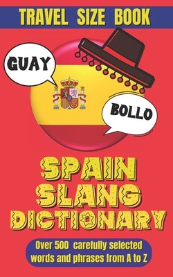 Spain Slang Dictionary: Your Ultimate Handbook for Spanish Slang, Unlocking the Secrets of Spanish Colloquialism. by World, Slang