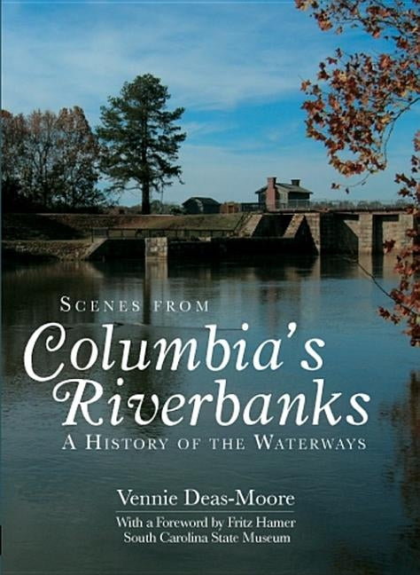 Scenes from Columbia's Riverbanks: A History of the Waterways by Deas-Moore, Vennie