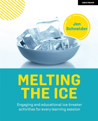 Melting the Ice: Engaging and Educational Ice-Breaker Activities for Every Learning Session by Schneider, Jen
