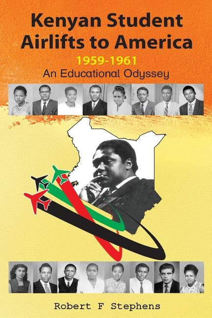 Kenyan Student Airlifts to America 1959-1961. An Educational Odyssey by Stephens, Robert F.