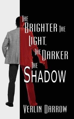 The Brighter the Light, the Darker the Shadow by Darrow, Verlin