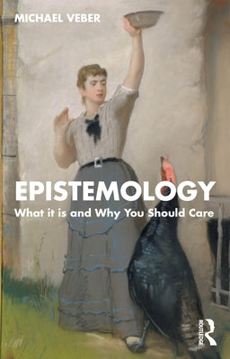 Epistemology: What it is and Why You Should Care by Veber, Michael