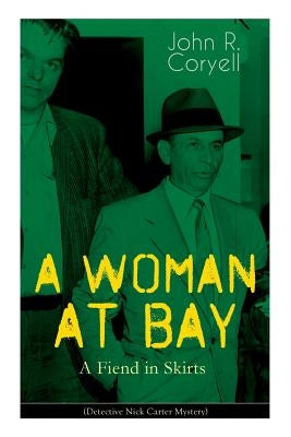 A WOMAN AT BAY - A Fiend in Skirts (Detective Nick Carter Mystery): Thriller Classic by Coryell, John R.