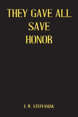 They Gave All Save Honor by Steffaniak, E. M.