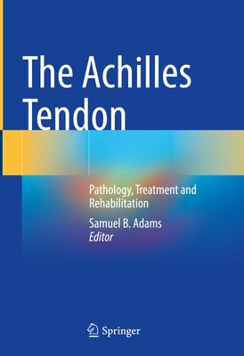The Achilles Tendon: Pathology, Treatment and Rehabilitation by Adams, Samuel B.